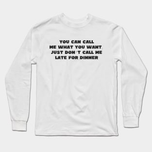 You Can Call Me What You Want, Just Don't Call Me Late To Dinner - Grunge - Light Shirts Long Sleeve T-Shirt